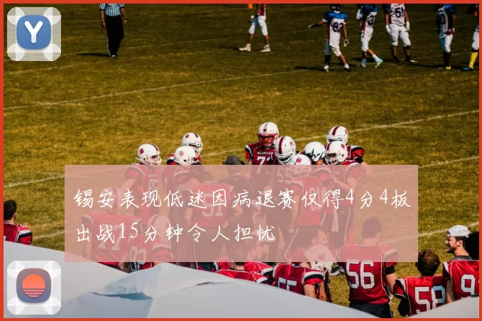 锡安表现低迷因病退赛仅得4分4板出战15分钟令人担忧